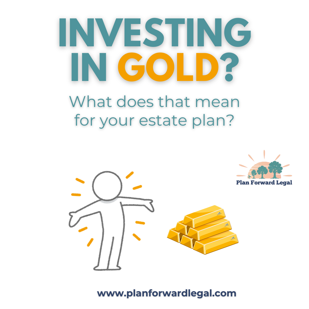 Investing in Gold? Learn How That Affects Your Estate Plan